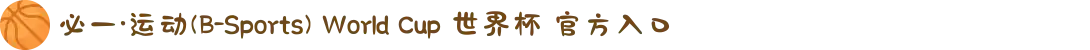 必一·运动(B-Sports) World Cup 世界杯 官方入口